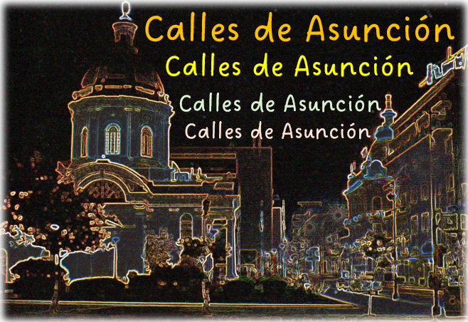ASUNCIÓN Y (los nombres de) SUS CALLES (I): Mal intencionada y peligrosa negación de heroísmos civiles